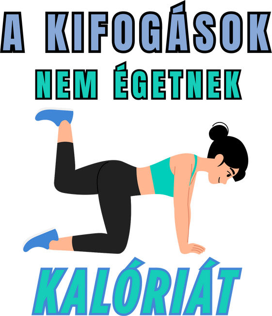 A kifogások nem égetnek kalóriát - motivációs minta nőknek edzéshez